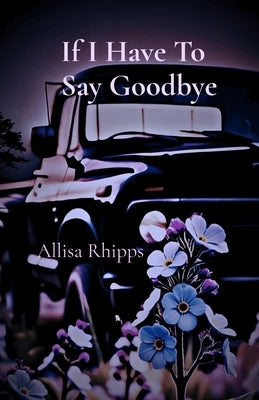 If I Have To Say Goodbye by Rhipps, Allisa