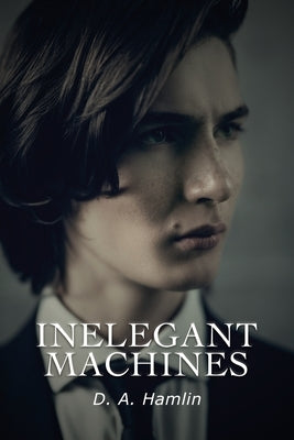 Inelegant Machines by Hamlin, D. a.