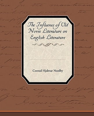 The Influence of Old Norse Literature on English Literature by Nordby, Conrad Hjalmar