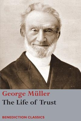 The Life of Trust: Being a Narrative of the Lord's Dealings with George Müller by Müller, George