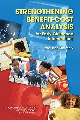 Strengthening Benefit-Cost Analysis for Early Childhood Interventions: Workshop Summary by Institute of Medicine