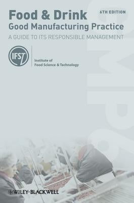 Food and Drink - Good Manufacturing Practice: A Guide to Its Responsible Management by Institute of Food Science and Technology