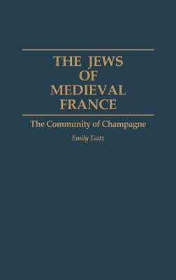 The Jews of Medieval France: The Community of Champagne by Taitz, Emily