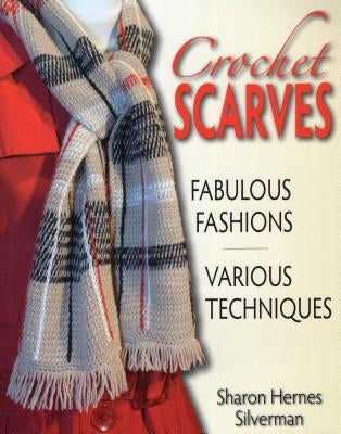 Crochet Scarves: Fabulous Fashions-Various Techniques by Silverman, Sharon Hernes