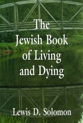 The Jewish Book of Living and Dying by Solomon, Lewis D.
