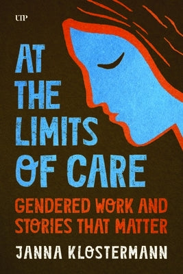 At the Limits of Care: Gendered Work and Stories That Matter by Klostermann, Janna
