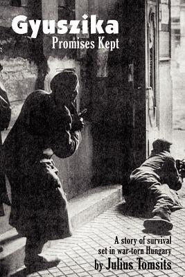 Gyuszika: Promises Kept: A Story of Survival Set in War-Torn Hungary by Tomsits, Julius