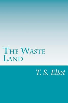 The Waste Land by Eliot, T. S.