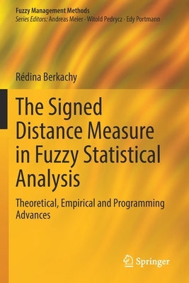 The Signed Distance Measure in Fuzzy Statistical Analysis: Theoretical, Empirical and Programming Advances by Berkachy, Rédina
