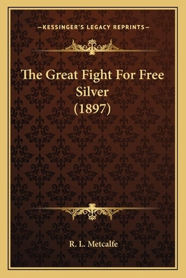 The Great Fight For Free Silver (1897) by Metcalfe, R. L.