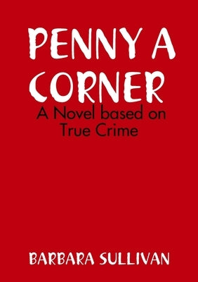 PENNY A CORNER A NOVEL Based on True Crime by Sullivan, Barbara