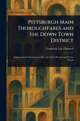 Pittsburgh Main Thoroughfares and the Down Town District by Olmsted, Frederick Law