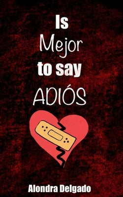 Is Mejor to Say ADIÓS by Delgado, Alondra