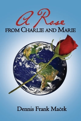A Rose From Charlie and Marie by Maček, Dennis Frank
