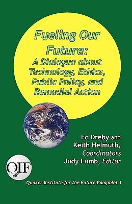 Fueling our Future: A Dialogue about Technology, Ethics, Public Policy, and Remedial Action by Dreby, Ed