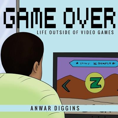 Game Over: Life Outside of Video Games by Diggins, Anwar