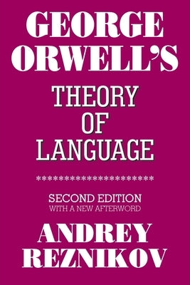 George Orwell's Theory of Language: Second Edition with a New Afterword by Reznikov, Andrey