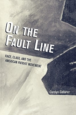 On the Fault Line: Race, Class, and the American Patriot Movement by Gallaher, Carolyn