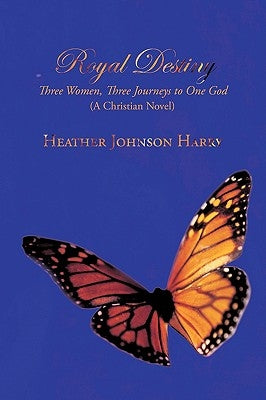 Royal Destiny: Three Women, Three Journeys to One God (a Christian Novel) by Heather Johnson Harry, Johnson Harry