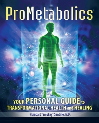 ProMetabolics: Your Personal Guide to Transformational Health and Healing by Santillo Nd, Humbart Smokey