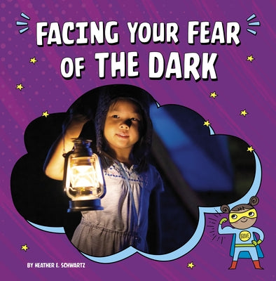 Facing Your Fear of the Dark by Schwartz, Heather E.