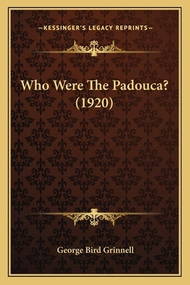 Who Were The Padouca? (1920) by Grinnell, George Bird