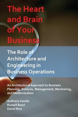The Heart and Brain of Your Business: The Role of Architecture and Engineering in Business Operations by Insolia, Anthony