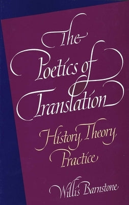 The Poetics of Translation: History, Theory, Practice by Barnstone, Willis