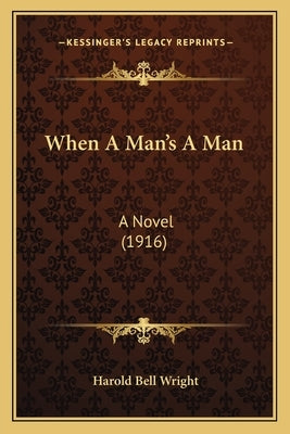 When A Man's A Man: A Novel (1916) by Wright, Harold Bell