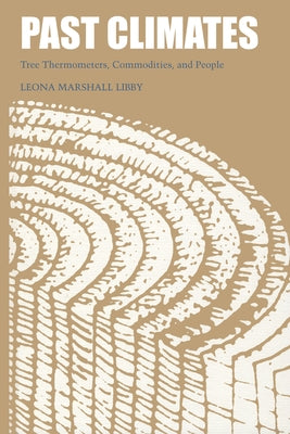 Past Climates: Tree Thermometers, Commodities, and People by Libby, Leona Marshall
