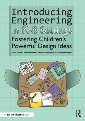 Introducing Engineering in K-8 Settings: Fostering Children's Powerful Design Ideas by Milto, Elissa