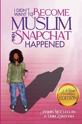 I Didn't Want to Become Muslim, Then Snapchat Happened (4-Year Anniversary Edition) by McClellan, Jasmin
