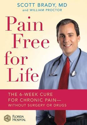 Pain Free for Life: The 6-Week Cure for Chronic Pain--Without Surgery or Drugs by Brady, Scott