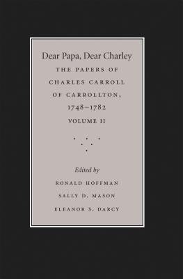 Dear Papa, Dear Charley: The Peregrinations of a Revolutionary Aristocrat, as Told by Charles Carroll of Carrollton and His Father, Charles Car by Hoffman, Ronald