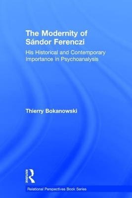 The Modernity of Sándor Ferenczi: His Historical and Contemporary Importance in Psychoanalysis by Bokanowski, Thierry