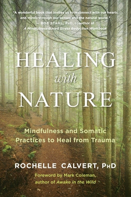 Healing with Nature: Mindfulness and Somatic Practices to Heal from Trauma by Calvert, Rochelle