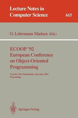 Ecoop '92. European Conference on Object-Oriented Programming: Utrecht, the Netherlands, June 29 - July 3, 1992. Proceedings by Lehrmann Madsen, Ole