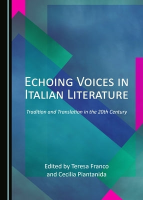 Echoing Voices in Italian Literature: Tradition and Translation in the 20th Century by Franco, Teresa