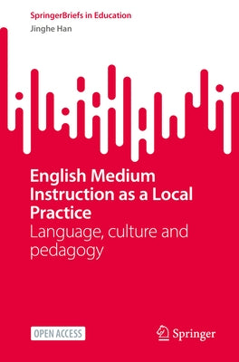 English Medium Instruction as a Local Practice: Language, Culture and Pedagogy by Han, Jinghe