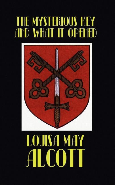 The Mysterious Key and What It Opened by Alcott, Louisa May