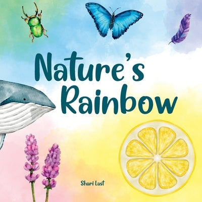 Nature's Rainbow: Explore the beauty of nature colour by colour in this rhyming book for children about animals, plants, and minerals by Last, Shari