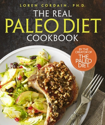 The Real Paleo Diet Cookbook: 250 All-New Recipes from the Paleo Expert by Cordain, Loren