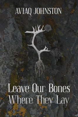 Leave Our Bones Where They Lay by Johnston, Aviaq