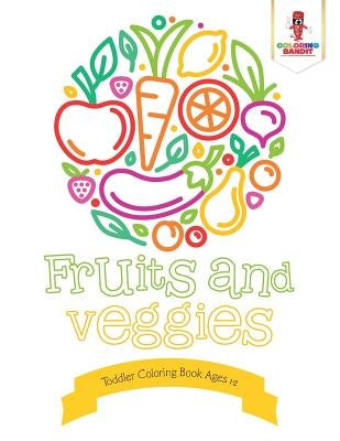 Fruits and Veggies: Toddler Coloring Book Ages 1-2 by Coloring Bandit