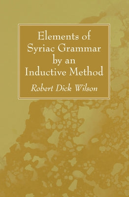 Elements of Syriac Grammar by an Inductive Method by Wilson, Robert Dick