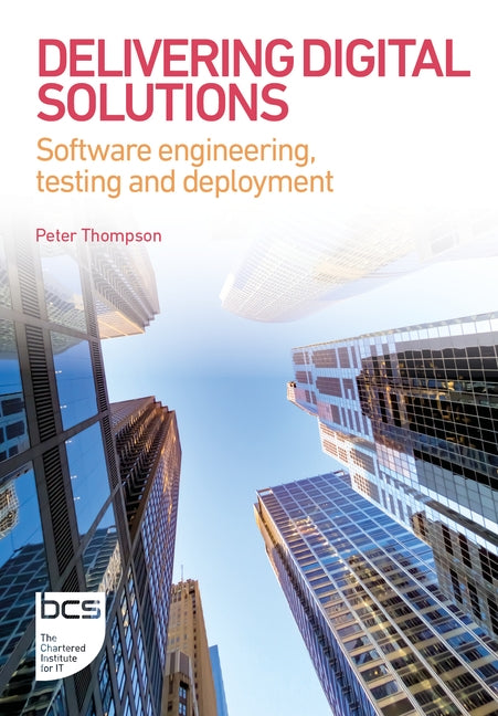 Delivering Digital Solutions: Software Engineering, Testing and Deployment by Thompson, Peter