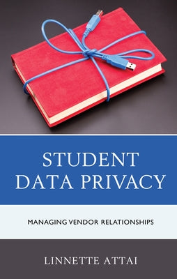Student Data Privacy: Managing Vendor Relationships by Attai, Linnette