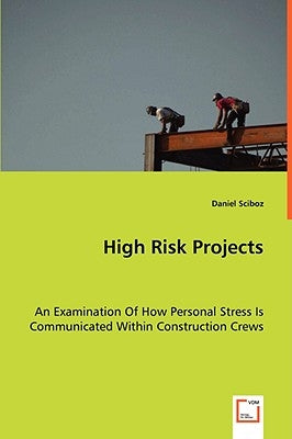 High Risk Projects - An Examination Of How Personal Stress Is Communicated Within Construction Crews by Sciboz, Daniel