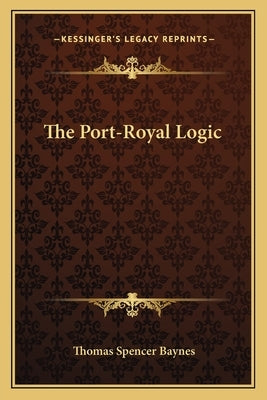 The Port-Royal Logic by Baynes, Thomas Spencer