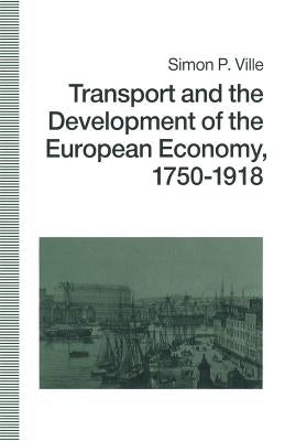 Transport and the Development of the European Economy, 1750-1918 by Ville, Simon P.